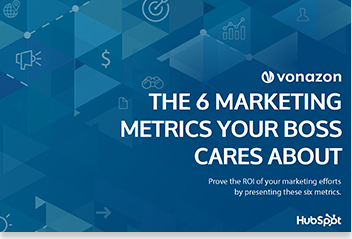 THE 6 MARKETING METRICS YOUR BOSS CARES ABOUT